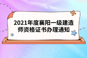 2021年度襄陽(yáng)一級(jí)建造師資格證書(shū)辦理通知