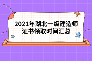 2021年湖北一級建造師證書領(lǐng)取時間匯總