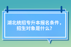 湖北統(tǒng)招專升本報(bào)名條件，招生對象是什么？