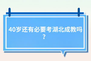 40歲還有必要考湖北成教嗎？