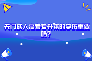 天門成人高考專升本的學歷重要嗎？