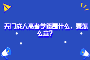 天門成人高考學(xué)籍是什么，要怎么查？