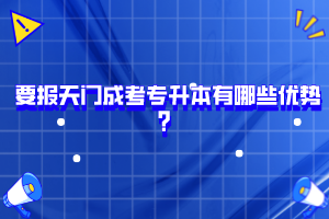 要報(bào)天門成考專升本有哪些優(yōu)勢？