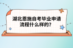 湖北恩施自考畢業(yè)申請流程什么樣的？