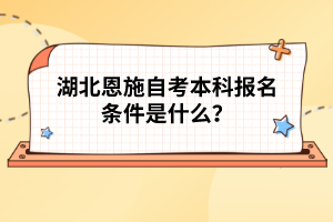 湖北恩施自考本科報名條件是什么？