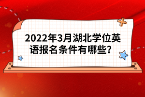 2022年3月湖北學(xué)位英語報(bào)名條件有哪些？