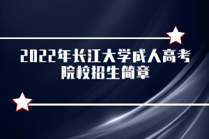 2022年長江大學成人高考院校招生簡章