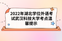 2022年湖北學(xué)位外語(yǔ)考試武漢科技大學(xué)考點(diǎn)溫馨提示 