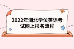 2022年湖北學位英語考試網(wǎng)上報名流程