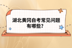 湖北黃岡自考常見問題有哪些？