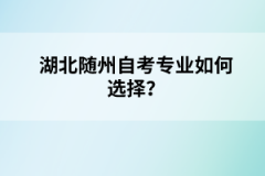 湖北隨州自考專業(yè)如何選擇？