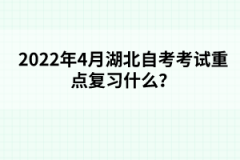 2022年4月湖北自考考試重點(diǎn)復(fù)習(xí)什么？