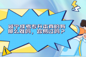 咸寧成考專升本真的有那么難嗎，容易過嗎？