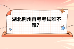 湖北荊州自考考試難不難？
