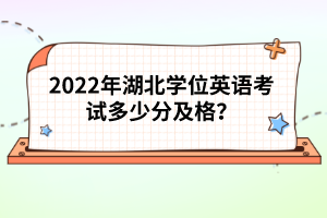 2022年湖北學位英語考試多少分及格？