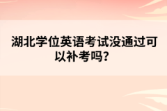 湖北學位英語考試沒通過可以補考嗎？