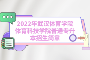 2022年武漢體育學(xué)院體育科技學(xué)院普通專升本招生簡(jiǎn)章