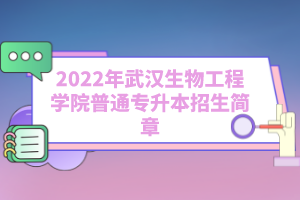 2022年武漢生物工程學(xué)院普通專升本招生簡章