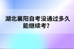 湖北襄陽自考沒通過多久能繼續(xù)考？