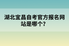 湖北宜昌自考官方報(bào)名網(wǎng)站是哪個(gè)？