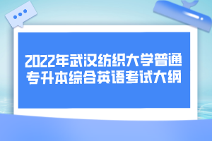 2022年武漢紡織大學(xué)普通專升本綜合英語考試大綱