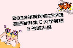 2022年黃岡師范學(xué)院普通專升本《大學(xué)英語》考試大綱