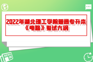 2022年湖北理工學院普通專升本《電路》考試大綱