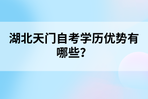 湖北天門自考學(xué)歷優(yōu)勢有哪些？