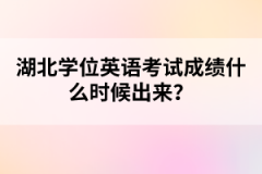 湖北學位英語考試成績什么時候出來？