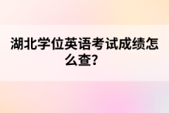 湖北學位英語考試成績怎么查？