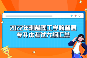 2022年荊楚理工學院普通專升本考試大綱匯總