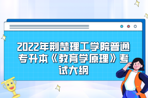 2022年荊楚理工學(xué)院普通專升本《教育學(xué)原理》考試大綱