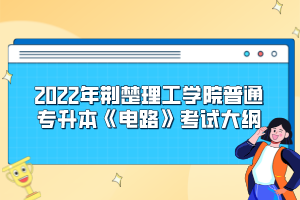 2022年荊楚理工學(xué)院普通專升本《電路》考試大綱