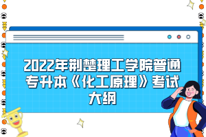 2022年荊楚理工學(xué)院普通專升本《化工原理》考試大綱