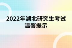 2022年湖北研究生考試溫馨提示