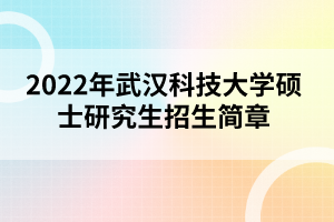 2022年武漢科技大學碩士研究生招生簡章