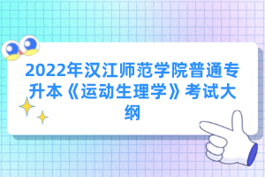 2022年漢江師范學(xué)院普通專升本《運(yùn)動(dòng)生理學(xué)》考試大綱