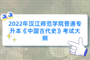 2022年漢江師范學(xué)院普通專升本《中國(guó)古代史》考試大綱