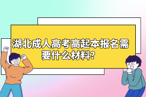 湖北成人高考高起本報名需要什么材料？