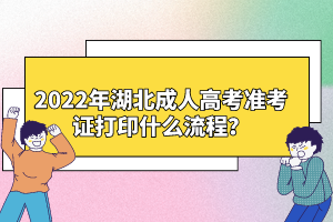 2022年湖北成人高考準(zhǔn)考證打印什么流程？