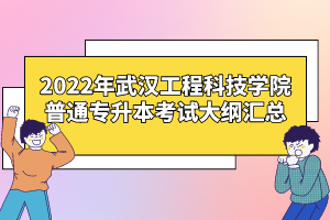 2022年武漢工程科技學院普通專升本考試大綱匯總