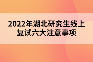 2022年湖北研究生線上復(fù)試六大注意事項