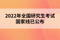 2022年全國研究生考試國家線已公布