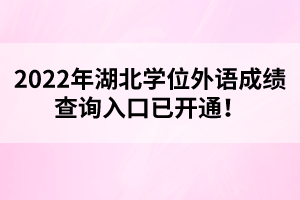 2022年湖北學(xué)位外語成績查詢?nèi)肟谝验_通！