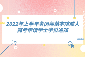 2022年上半年黃岡師范學(xué)院成人高考申請學(xué)士學(xué)位通知