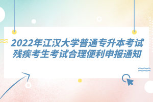 2022年江漢大學(xué)普通專升本考試殘疾考生考試合理便利申報通知