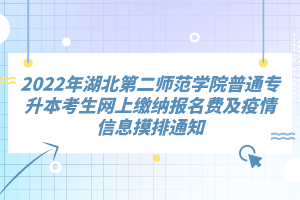 2022年湖北第二師范學院普通專升本考生網(wǎng)上繳納報名費及疫情信息摸排通知