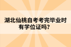 湖北仙桃自考考完畢業(yè)時(shí)有學(xué)位證嗎？