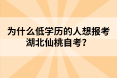 為什么低學(xué)歷的人想報(bào)考湖北仙桃自考？