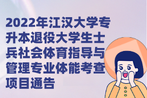 2022年江漢大學(xué)專升本退役大學(xué)生士兵社會(huì)體育指導(dǎo)與管理專業(yè)體能考查項(xiàng)目通告